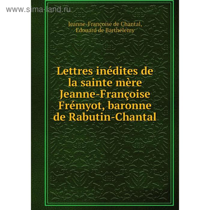 фото Книга lettres inédites de la sainte mère jeanne-françoise frémyot, baronne de rabutin-chantal nobel press