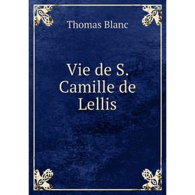 

Книга Vie de S. Camille de Lellis. Thomas Blanc