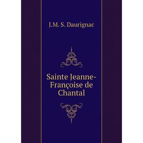 

Книга Sainte Jeanne-Françoise de Chantal. J.M. S. Daurignac