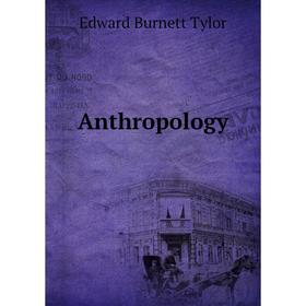 

Книга Anthropology. Edward Burnett Tylor