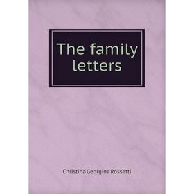 

Книга The family letters. Christina Georgina Rossetti, W.M.Rossetti