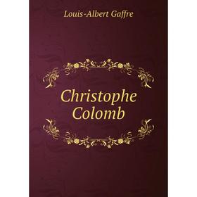 

Книга Christophe Colomb. Louis-Albert Gaffre