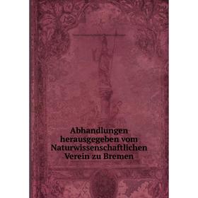 

Книга Abhandlungen herausgegeben vom Naturwissenschaftlichen Verein zu Bremen. Naturwissenschaftlicher Verein zu Bremen