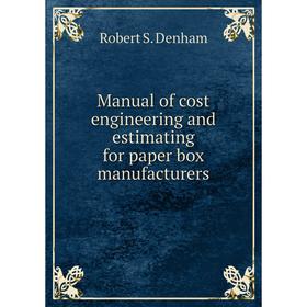 

Книга Manual of cost engineering and estimating for paper box manufacturers