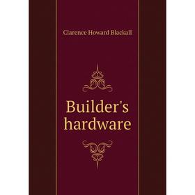

Книга Builder's hardware. Clarence Howard Blackall