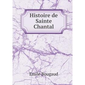 

Книга Histoire de Sainte Chantal. Emile Bougaud