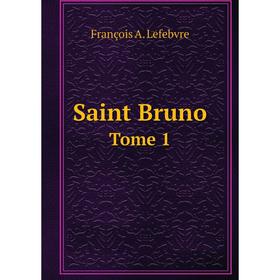 

Книга Saint Bruno. Tome 1. François A. Lefebvre