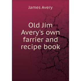 

Книга Old Jim Avery's own farrier and recipe book