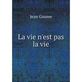 

Книга La vie n'est pas la vie