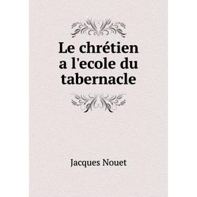 

Книга Le chrétien a l'ecole du tabernacle