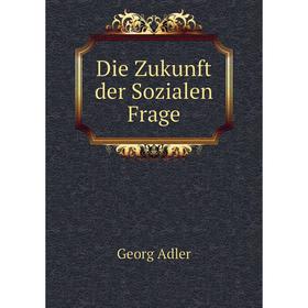 

Книга Die Zukunft der Sozialen Frage. Georg Adler