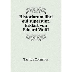 

Книга Historiarum libri qui supersunt. Erklärt von Eduard Wolff. Tacitus Cornelius