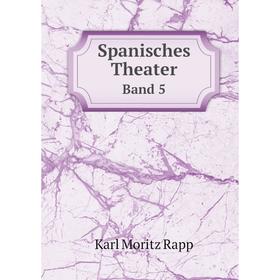 

Книга Spanisches Theater. Band 5. Karl Moritz Rapp