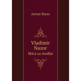 

Книга Vladimir Nazor. Skica za studiju. Antun Barac