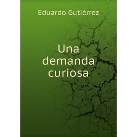 

Книга Una demanda curiosa. Eduardo Gutiérrez