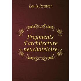 

Книга Fragments d'architecture neuchateloise. Louis Reutter