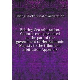 

Книга Behring Sea arbitration. Counter-case presented on the part of the government of Her Britannic Majesty to the tribunalof arbitration Appendix