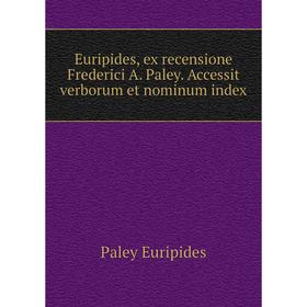 

Книга Euripides, ex recensione Frederici A. Paley. Accessit verborum et nominum index. Paley Euripides