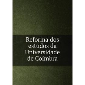 

Книга Reforma dos estudos da Universidade de Coímbra. Universidade de Coimbra