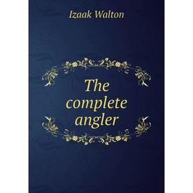 

Книга The complete angler. Walton Izaak