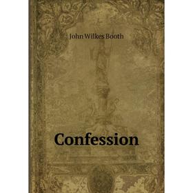 

Книга Confession. John Wilkes Booth