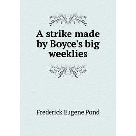 

Книга A strike made by Boyce's big weeklies. Frederick Eugene Pond