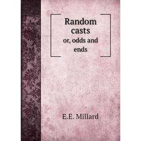 

Книга Random casts. or, odds and ends. E.E. Millard