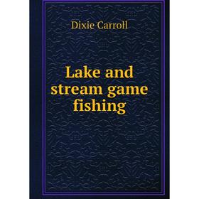 

Книга Lake and stream game fishing