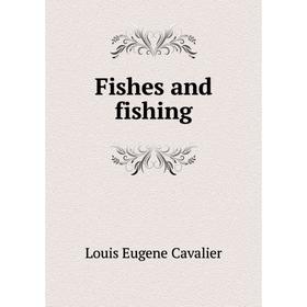 

Книга Fishes and fishing. Louis Eugene Cavalier