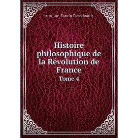 

Книга Histoire philosophique de la Révolution de France. Tome 4. Antoine-Fantin Desodoards