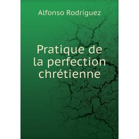 

Книга Pratique de la perfection chrétienne. Alfonso Rodríguez
