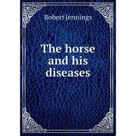 

Книга The horse and his diseases. Robert Jennings