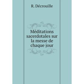 

Книга Méditations sacerdotales sur la messe de chaque jour
