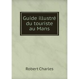 

Книга Guide illustré du touriste au Mans. Robert Charles
