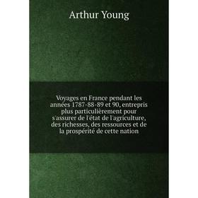 

Книга Voyages en France pendant les années 1787-88-89 et 90, entrepris plus particulièrement pour s'assurer de l'état de l'agriculture