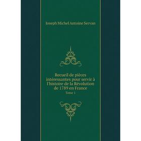 

Книга Recueil de pièces intéressantes pour servir à l'histoire de la Révolution de 1789 en France. Tome 1. Joseph Michel Antoine Servan