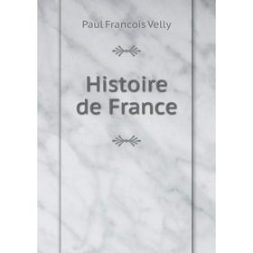 

Книга Histoire de France. Paul Francois Velly