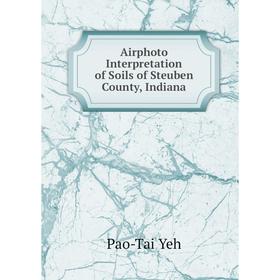 

Книга Airphoto Interpretation of Soils of Steuben County, Indiana. Pao-Tai Yeh