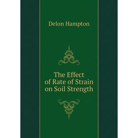 

Книга The Effect of Rate of Strain on Soil Strength. Delon Hampton