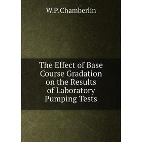 

Книга The Effect of Base Course Gradation on the Results of Laboratory Pumping Tests. W.P. Chamberlin