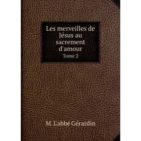 

Книга Les merveilles de Jésus au sacrement d'amour Tome 2