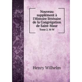 

Книга Nouveau supplément à l'Histoire littéraire de la Congrégation de Saint-Maur Tome 2 M-W