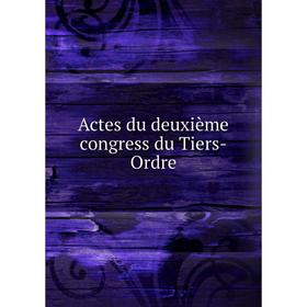 

Книга Actes du deuxième congress du Tiers-Ordre. Third Order Regular of St. Francis