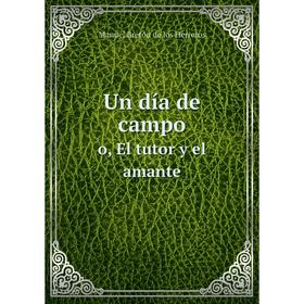 

Книга Un día de campo. o, El tutor y el amante. Manuel Bretón de los Herreros