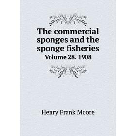 

Книга The commercial sponges and the sponge fisheries. Volume 28. 1908. Henry Frank Moore