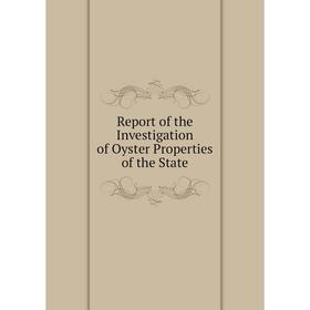 

Книга Report of the Investigation of Oyster Properties of the State. The Board of Equalization