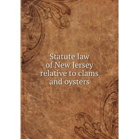 

Книга Statute law of New Jersey relative to clams and oysters. New Jersey. Laws