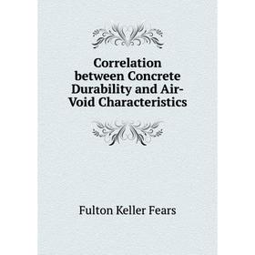 

Книга Correlation between Concrete Durability and Air-Void Characteristics. Fulton Keller Fears