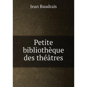 

Книга Petite bibliothèque des théâtres. Jean Baudrais
