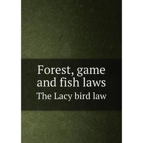 

Книга Forest, game and fish laws. The Lacy bird law. West Virginia. Laws